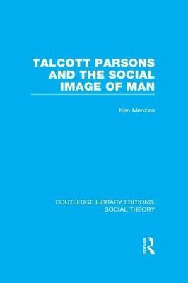 Talcott Parsons and the Social Image of Man (RLE Social Theory)(English, Paperback, Menzies Ken)