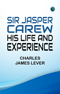 Sir Jasper Carew. His Life and Experience(Paperback, Charles James Lever)