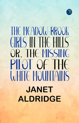 The Meadow-Brook Girls in the Hills; Or, The Missing Pilot of the White Mountains(Paperback, Janet Aldridge)