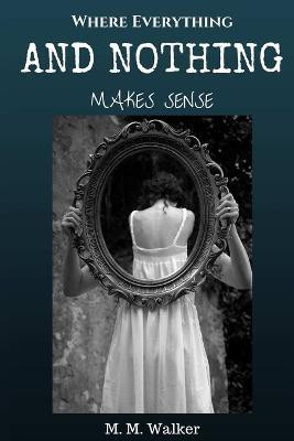 Where Everything and Nothing Makes Sense(English, Paperback, Walker M. M.)