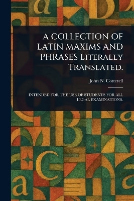 A COLLECTION OF LATIN MAXIMS AND PHRASES Literally Translated.(English, Paperback, Cotterell John N)