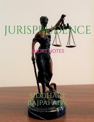 Jurisprudence  - SHORT NOTES ;QUICK REVISION BULLET POINTS FOR FIRST YEAR LAW STUDENTS(English, Paperback, Siddhart Advocate)