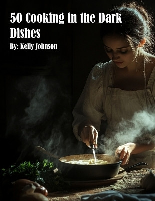 50 Cooking in the Dark Dishes(English, Paperback, Johnson Kelly)