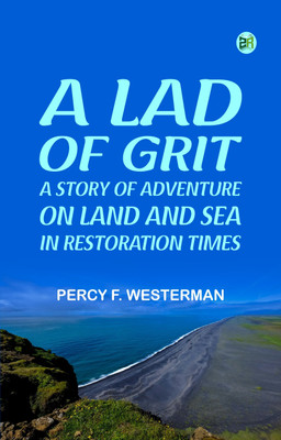 A Lad of Grit A Story of Adventure on Land and Sea in Restoration Times(Paperback, PERCY F. WESTERMAN)