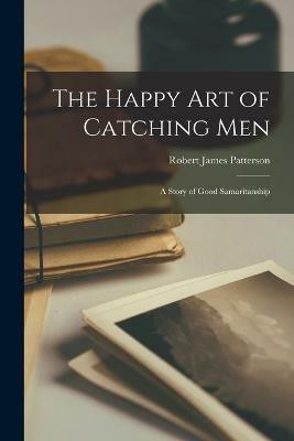 The Happy art of Catching Men(English, Paperback, Patterson Robert James)
