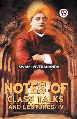 Notes Of Class Talks And Lectures -IV(English, Paperback, Vivekananda Swami)