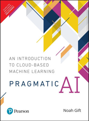 Pragmatic AI | An Introduction to Cloud-Based Machine Learning | First Edition | By Pearson(English, Paperback, Noah Gift)