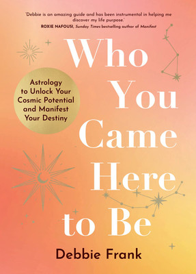 Who You Came Here to Be: Astrology to Unlock Your Cosmic Potential and Manifest Your Destiny(English, Paperback, Frank Debbie)