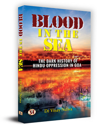Blood In The Sea: The Dark History Of Hindu Oppression In Goa(Paperback, Dr Vinay Nalwa)