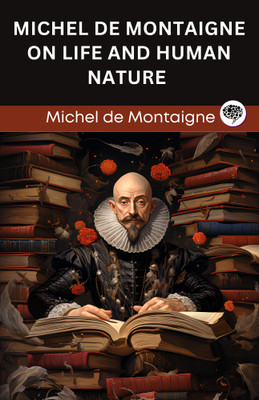 Michel de Montaigne on Life and Human Nature (Grapevine edition)(Paperback, Michel de Montaigne, Original Thinkers Institute)