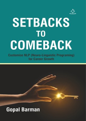 Setbacks to Comeback - Customise NLP (Neuro-Linguistic Programing) for Career Growth(Paperback, Gopal Barman)