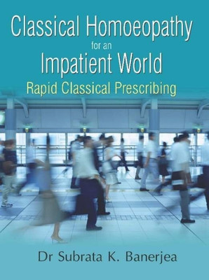 Classical Homoeopathy for an Impatient World: Rapid Classic Prescribing(English, Paperback, Kumar Banerjea Subrata)