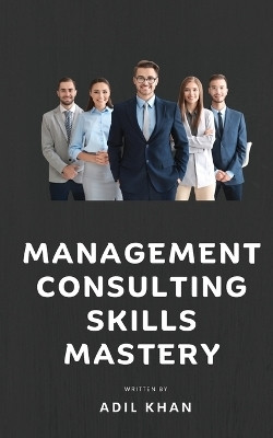 Management Consulting Skills Mastery(English, Paperback, Adil Khan)