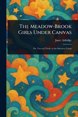 The Meadow-Brook Girls Under Canvas(English, Paperback, Aldridge Janet)