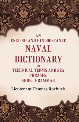 An English and Hindoostanee Naval Dictionary of Technical Terms and Sea Phrases: Short Grammar(Paperback, Lieutenant Thomas Roebuck)