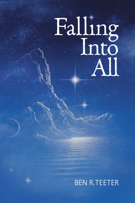 Falling Into All  - Deep and Nuanced Musings on the Divine(Paperback, Ben R Teeter)