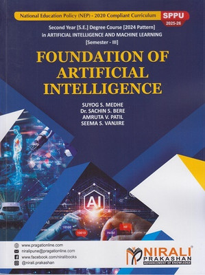 FOUNDATION OF ARTIFICIAL INTELLIGENCE for SPPU Second Year (SE) Degree in Artificial Intelligence and Machine Learning Semester 3(Paperback, Suyog S. Medhe, Dr. Sachin S. Bere, Amruta V. Patil, Seema S. Vanjire) FOUNDATION OF ARTIFICIAL INTELLIGENCE for SPPU Second Year (SE) Degree in Artificial Intelligence and Machine Learning Semester 3(Paperback, Suyog S. Medhe, Dr. Sachin S. Bere, Amruta V. Patil, Seema S. Vanjire)