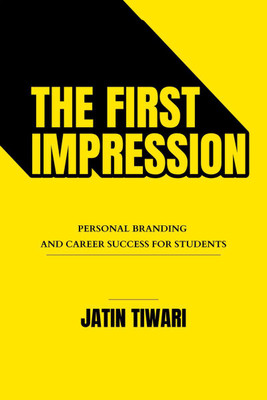 THE FIRST IMPRESSION  - Personal Branding and Career Success for Students(English, Hardcover, Jatin Tiwari)