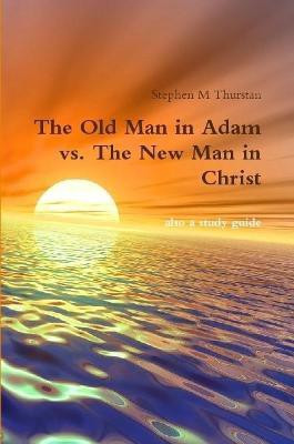The Old Man in Adam vs. The New Man in Christ(English, Paperback, Thurstan Stephen)