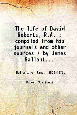 The life of David Roberts, R.A. : compiled from his journals and other sources / by James Ballantine ; with etchings and facsimiles of pen-and-ink sketches by the artist. 1866 [Hardcover](Hardcover, Ballantine, James,)