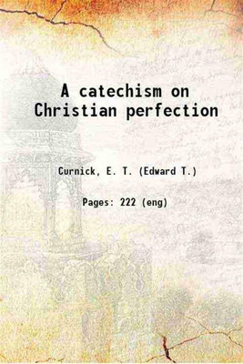 A catechism on Christian perfection 1885 [Hardcover](Hardcover, Curnick, E. T. (Edward T.))