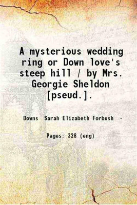 A mysterious wedding ring or Down love's steep hill 1897 [Hardcover](Hardcover, Mrs. Georgie Sheldon)