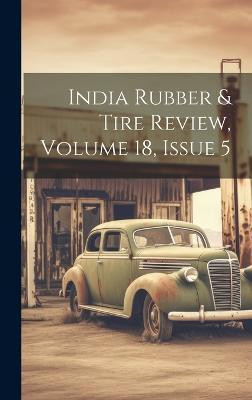 India Rubber & Tire Review, Volume 18, Issue 5(English, Hardcover, Anonymous)