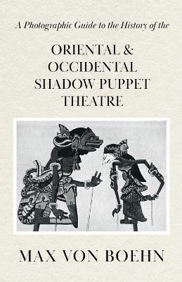A Photographic Guide to the History of Oriental and Occidental Shadow Puppet Theatre(English, Paperback, Boehn Max von)