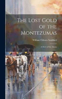 The Lost Gold of the Montezumas(English, Hardcover, Stoddard William Osborn)