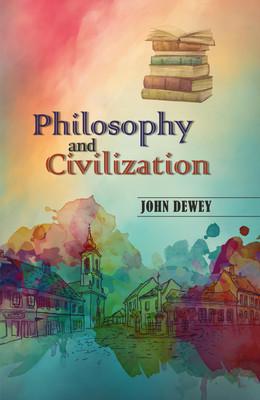 Philosophy and Civilization(Hardcover, John Dewey)