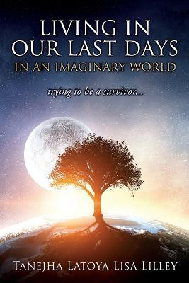 Living in our last days in an imaginary world trying to be a survivor...(English, Paperback, Lilley Tanejha Latoya Lisa)