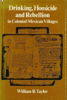 Drinking, Homicide, and Rebellion in Colonial Mexican Villages(English, Electronic book text, Taylor William B.)