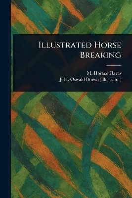 Illustrated Horse Breaking(English, Paperback, Hayes M Horace (Matthew Horace))