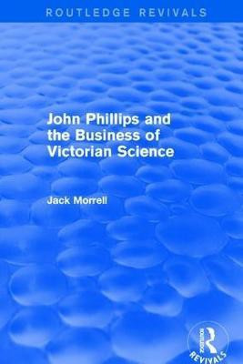 Routledge Revivals: John Phillips and the Business of Victorian Science (2005)(English, Paperback, Morrell Jack)