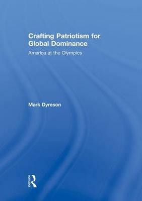 Crafting Patriotism for Global Dominance(English, Paperback, Dyreson Mark)