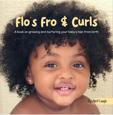 Flo’s Fro and Curls  - A Book on Growing and Nurturing Your Baby’s Hair From Birth(English, Paperback, April Laugh)