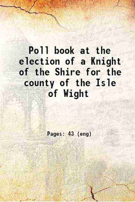 Poll book at the election of a Knight of the Shire for the county of the Isle of Wight 1870 [Hardcover](Hardcover, Anonymous)