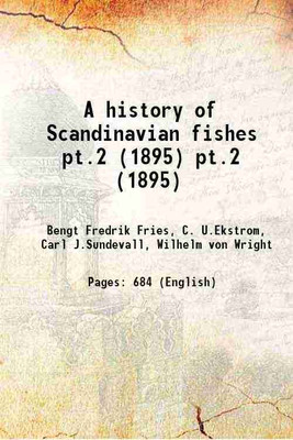 A history of Scandinavian fishes Volume pt.2 (1895) 1892 [Hardcover](Hardcover, Bengt Fredrik Fries, C. U.Ekstrom, Carl J.Sundevall, Wilhelm von Wright)