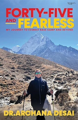Forty-Five And Fearless: A Trek To Everest Base Camp(Paperback, Dr. Archanaben Desai)