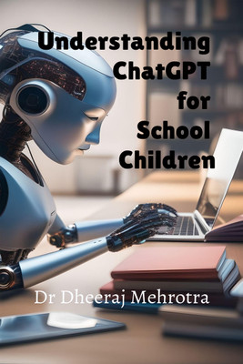 Understanding ChatGPT for School Children(Hardcover, Dr Dheeraj Mehrotra)