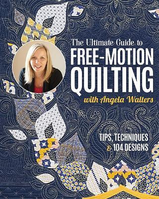 The Ultimate Guide to Free-Motion Quilting with Angela Walters(English, Paperback, Walters Angela)