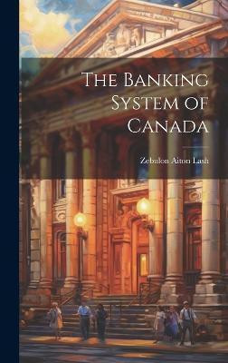 The Banking System of Canada(English, Hardcover, Lash Zebulon Aiton)