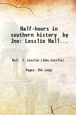 Half-hours in southern history by Jno: Lesslie Hall... 1907 [Hardcover](Hardcover, Hall J. Lesslie (John Lesslie))