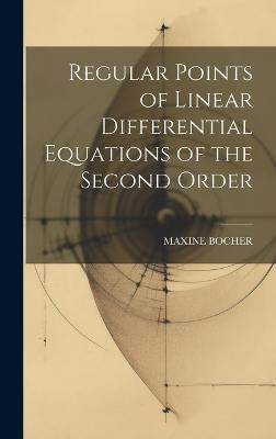 Regular Points of Linear Differential Equations of the Second Order(English, Hardcover, Bocher Maxine)