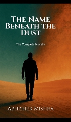 The Name Beneath the Dust(English, Hardcover, Abhishek Mishra)