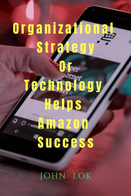 Organizational Strategy Or Technology Helps Amazon Success(English, Paperback, John Lok)