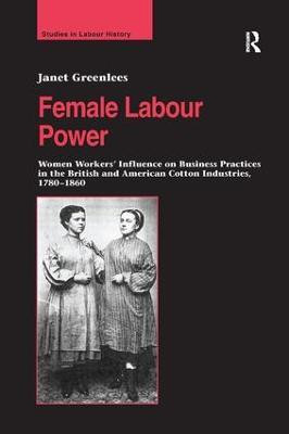 Female Labour Power: Women Workers' Influence on Business Practices in the British and American Cotton Industries, 1780-1860(English, Paperback, Greenlees Janet)