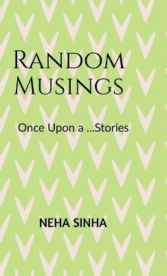 Random Musings.  - Once Upon a.....Stories(English, Hardcover, NEHA SINHA)