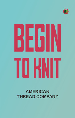 Begin to Knit(Paperback, American Thread Company)