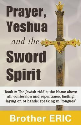 Prayer, Yeshua and the Sword Spirit(English, Paperback, Eric Brother)